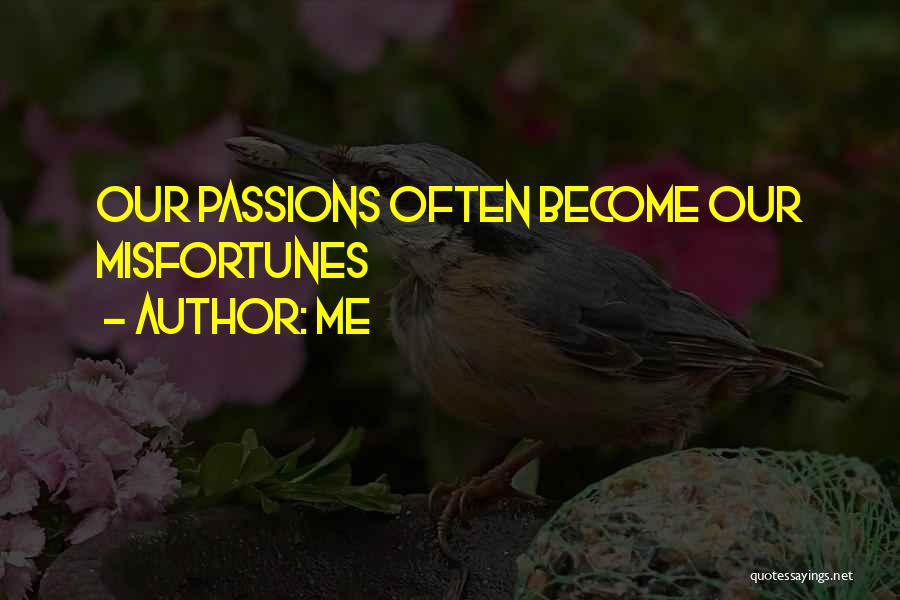 Me Quotes: Our Passions Often Become Our Misfortunes