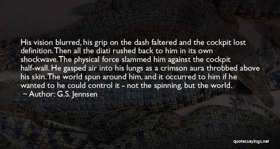 G.S. Jennsen Quotes: His Vision Blurred, His Grip On The Dash Faltered And The Cockpit Lost Definition. Then All The Diati Rushed Back