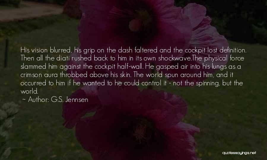 G.S. Jennsen Quotes: His Vision Blurred, His Grip On The Dash Faltered And The Cockpit Lost Definition. Then All The Diati Rushed Back