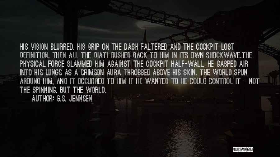 G.S. Jennsen Quotes: His Vision Blurred, His Grip On The Dash Faltered And The Cockpit Lost Definition. Then All The Diati Rushed Back