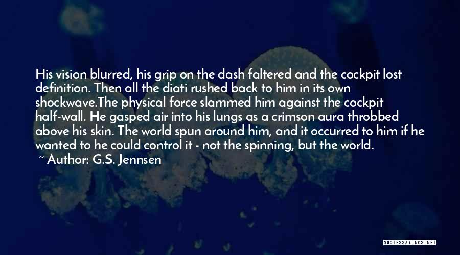 G.S. Jennsen Quotes: His Vision Blurred, His Grip On The Dash Faltered And The Cockpit Lost Definition. Then All The Diati Rushed Back