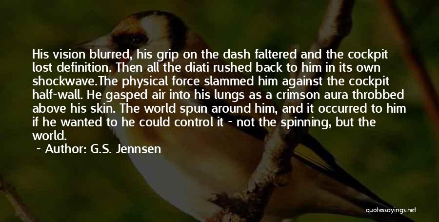 G.S. Jennsen Quotes: His Vision Blurred, His Grip On The Dash Faltered And The Cockpit Lost Definition. Then All The Diati Rushed Back