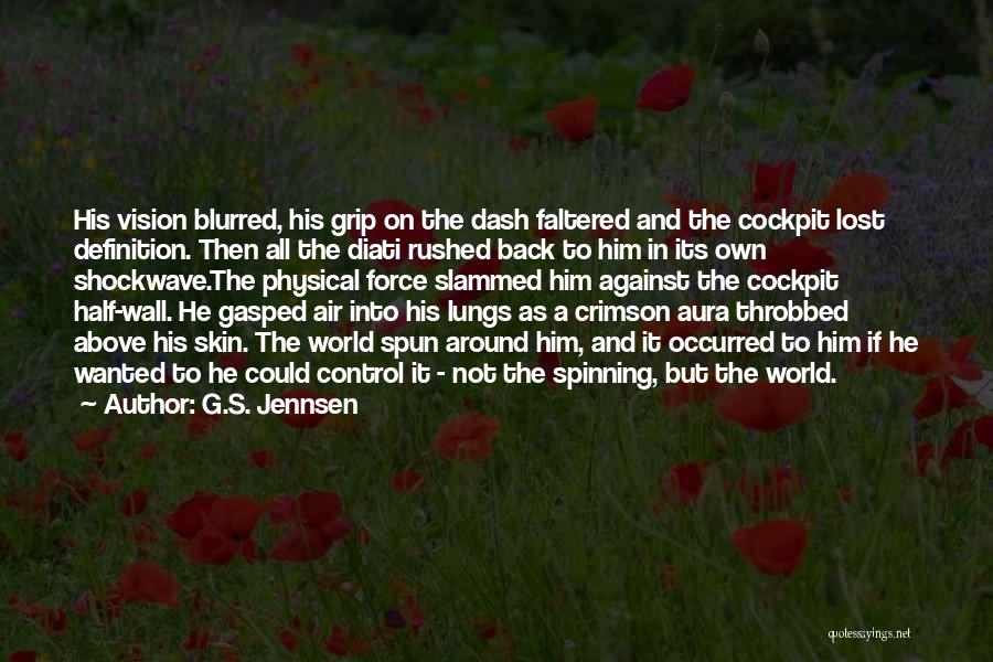 G.S. Jennsen Quotes: His Vision Blurred, His Grip On The Dash Faltered And The Cockpit Lost Definition. Then All The Diati Rushed Back