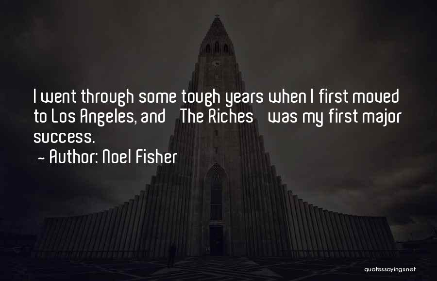 Noel Fisher Quotes: I Went Through Some Tough Years When I First Moved To Los Angeles, And 'the Riches' Was My First Major