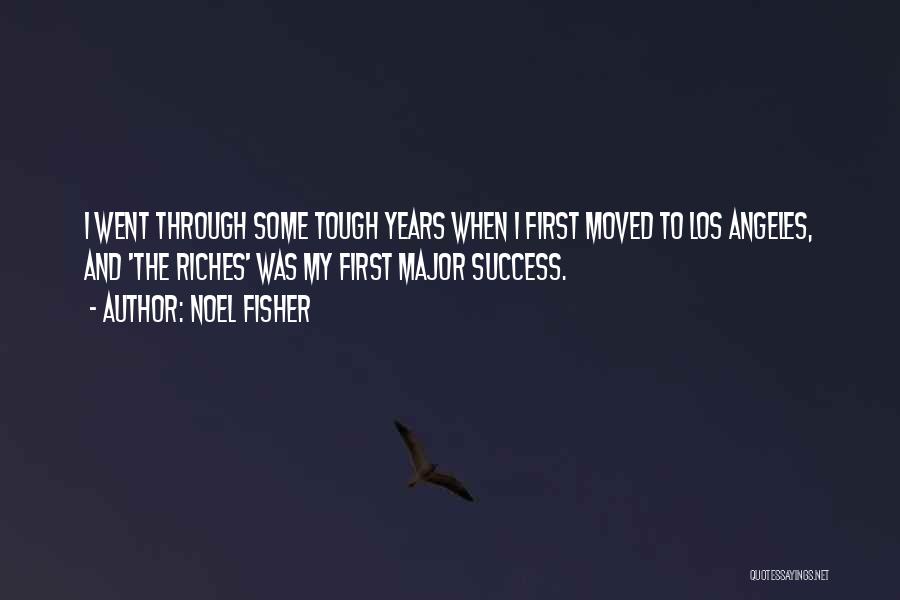 Noel Fisher Quotes: I Went Through Some Tough Years When I First Moved To Los Angeles, And 'the Riches' Was My First Major