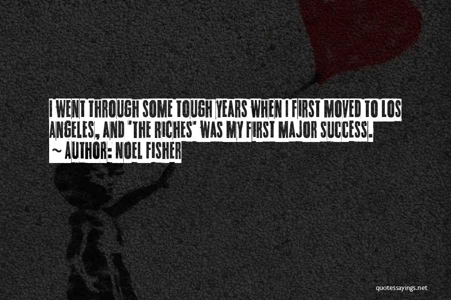 Noel Fisher Quotes: I Went Through Some Tough Years When I First Moved To Los Angeles, And 'the Riches' Was My First Major
