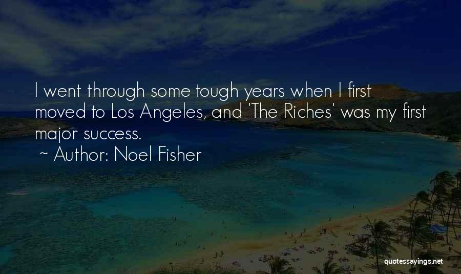 Noel Fisher Quotes: I Went Through Some Tough Years When I First Moved To Los Angeles, And 'the Riches' Was My First Major