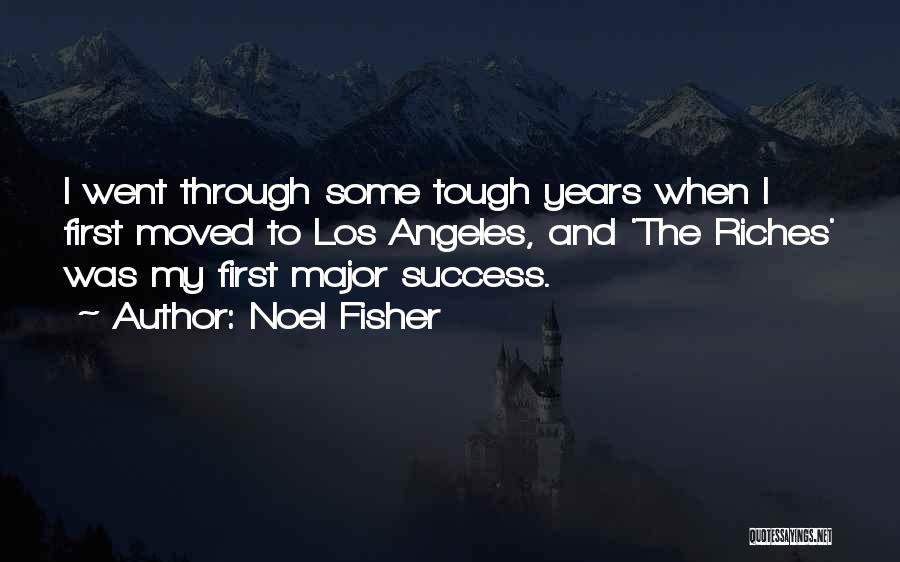 Noel Fisher Quotes: I Went Through Some Tough Years When I First Moved To Los Angeles, And 'the Riches' Was My First Major