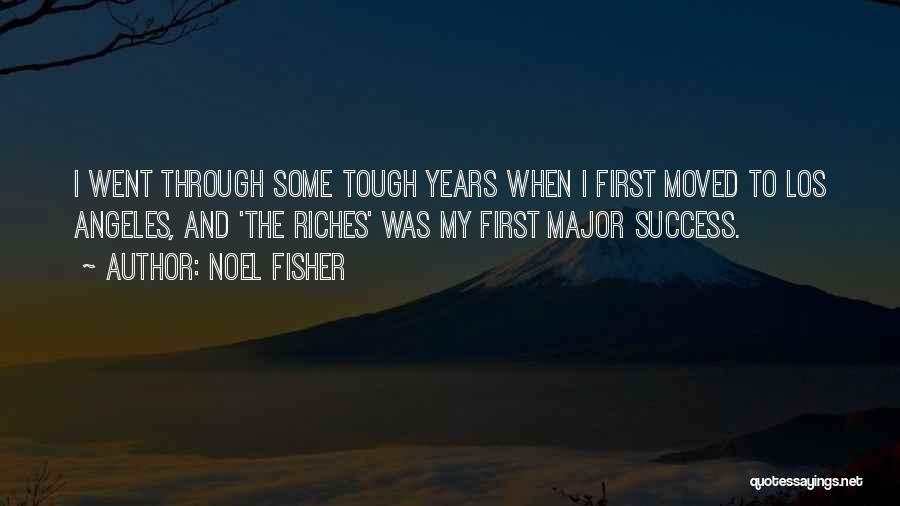 Noel Fisher Quotes: I Went Through Some Tough Years When I First Moved To Los Angeles, And 'the Riches' Was My First Major