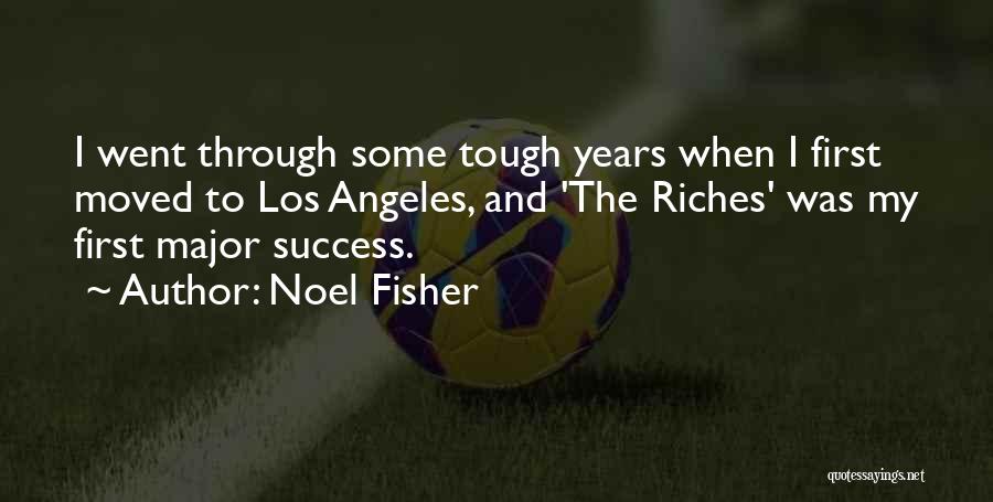 Noel Fisher Quotes: I Went Through Some Tough Years When I First Moved To Los Angeles, And 'the Riches' Was My First Major