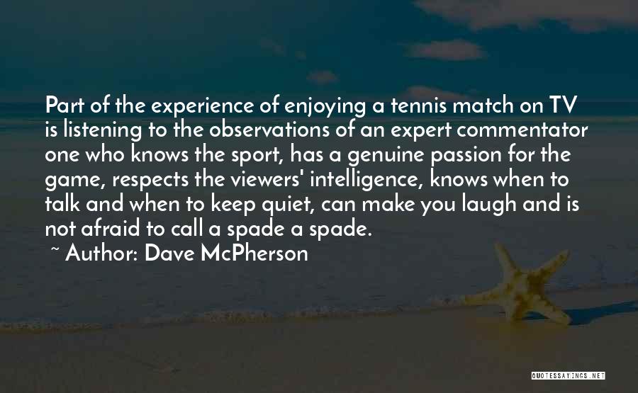 Dave McPherson Quotes: Part Of The Experience Of Enjoying A Tennis Match On Tv Is Listening To The Observations Of An Expert Commentator