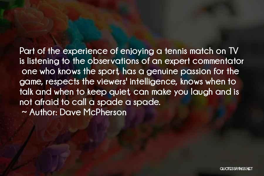 Dave McPherson Quotes: Part Of The Experience Of Enjoying A Tennis Match On Tv Is Listening To The Observations Of An Expert Commentator