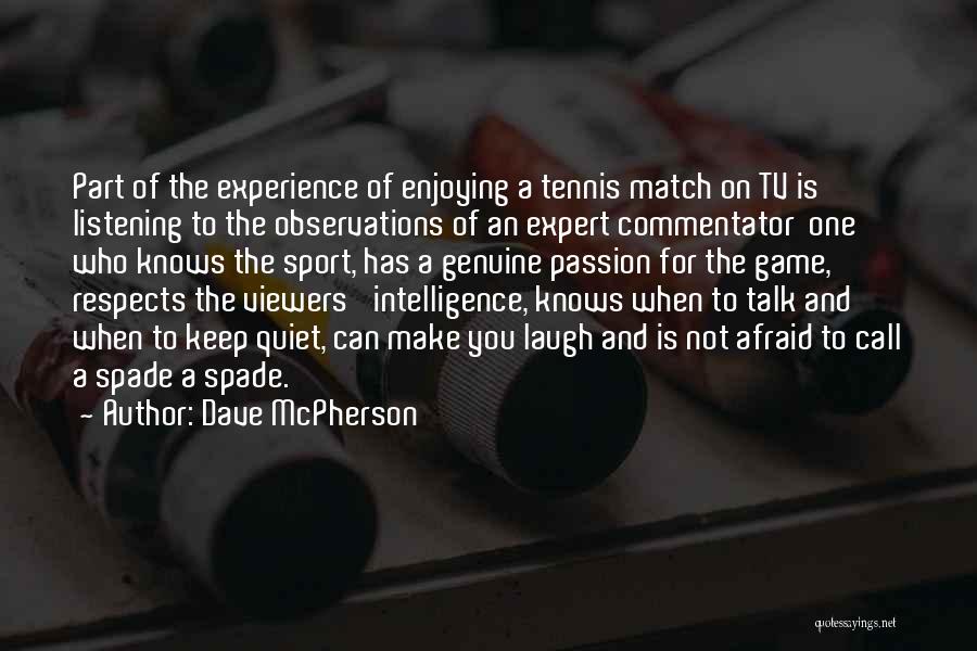 Dave McPherson Quotes: Part Of The Experience Of Enjoying A Tennis Match On Tv Is Listening To The Observations Of An Expert Commentator