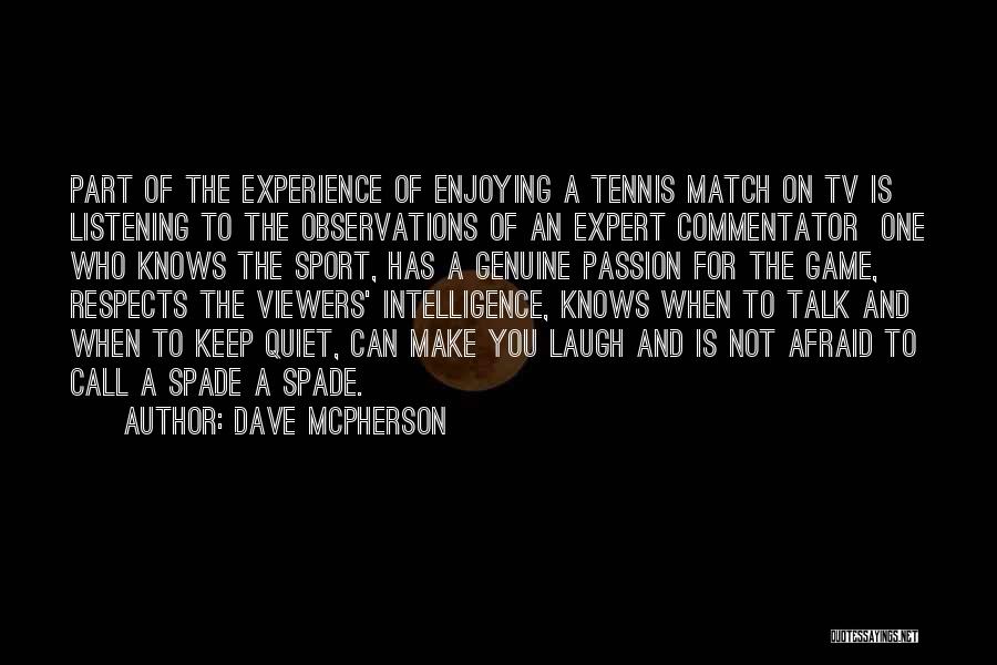 Dave McPherson Quotes: Part Of The Experience Of Enjoying A Tennis Match On Tv Is Listening To The Observations Of An Expert Commentator