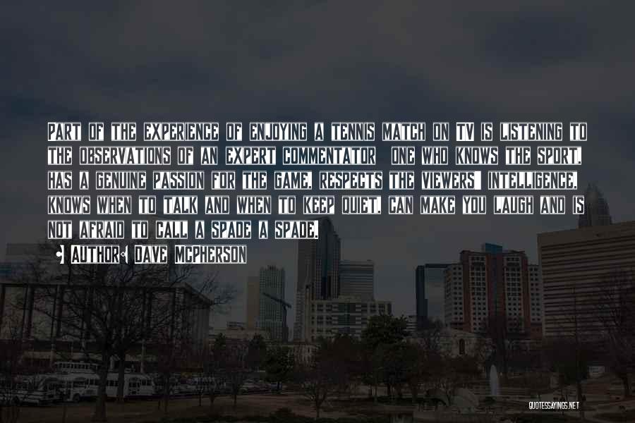 Dave McPherson Quotes: Part Of The Experience Of Enjoying A Tennis Match On Tv Is Listening To The Observations Of An Expert Commentator