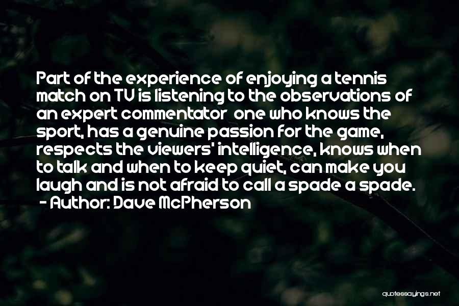 Dave McPherson Quotes: Part Of The Experience Of Enjoying A Tennis Match On Tv Is Listening To The Observations Of An Expert Commentator