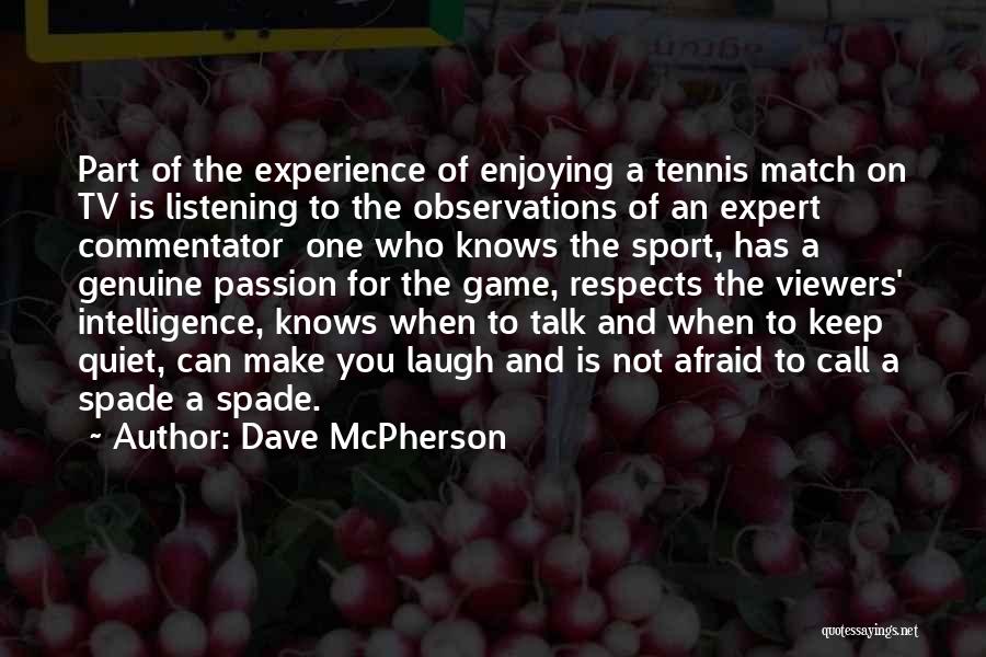 Dave McPherson Quotes: Part Of The Experience Of Enjoying A Tennis Match On Tv Is Listening To The Observations Of An Expert Commentator