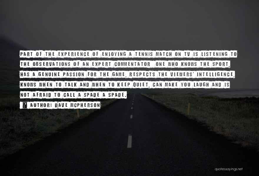 Dave McPherson Quotes: Part Of The Experience Of Enjoying A Tennis Match On Tv Is Listening To The Observations Of An Expert Commentator
