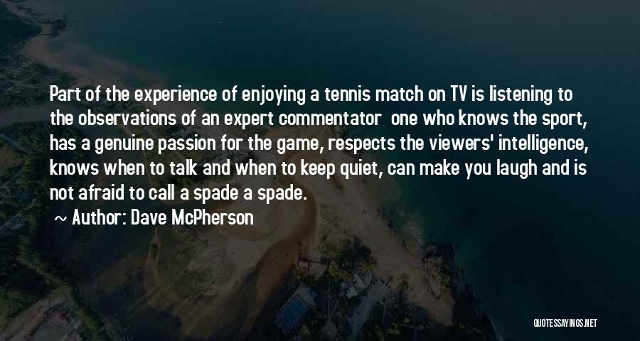 Dave McPherson Quotes: Part Of The Experience Of Enjoying A Tennis Match On Tv Is Listening To The Observations Of An Expert Commentator