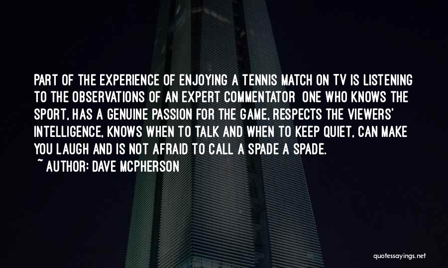 Dave McPherson Quotes: Part Of The Experience Of Enjoying A Tennis Match On Tv Is Listening To The Observations Of An Expert Commentator