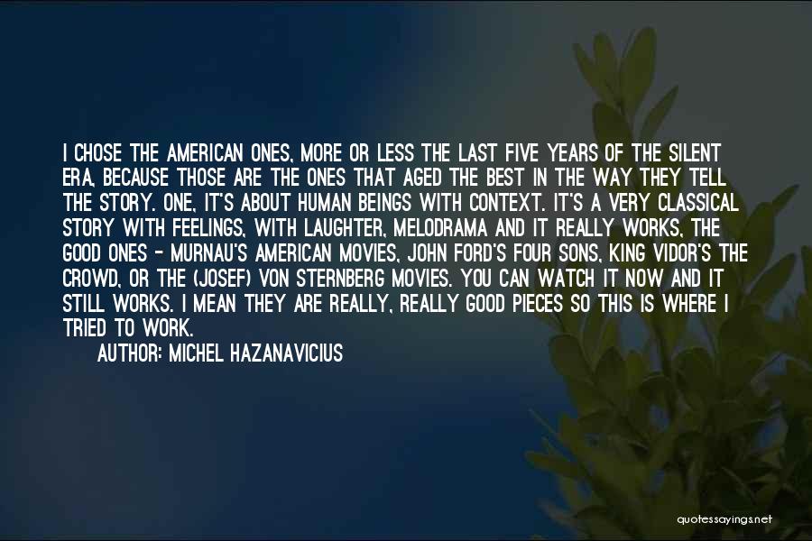 Michel Hazanavicius Quotes: I Chose The American Ones, More Or Less The Last Five Years Of The Silent Era, Because Those Are The