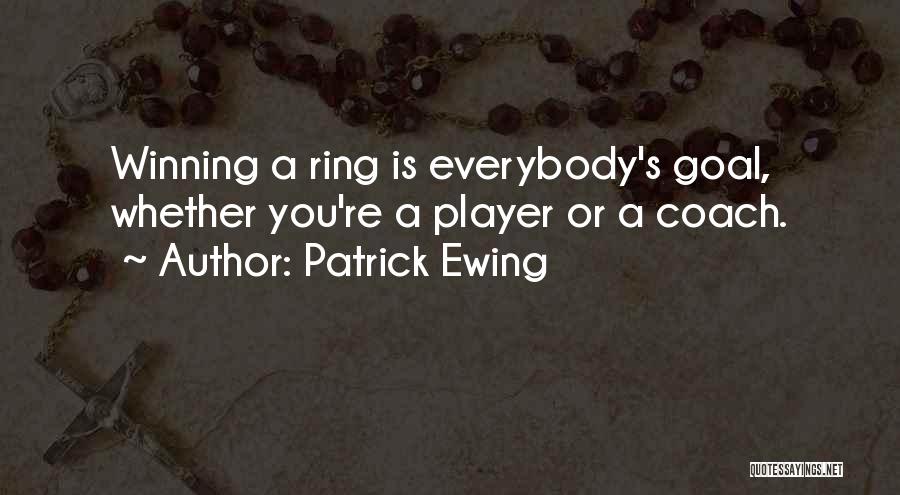 Patrick Ewing Quotes: Winning A Ring Is Everybody's Goal, Whether You're A Player Or A Coach.