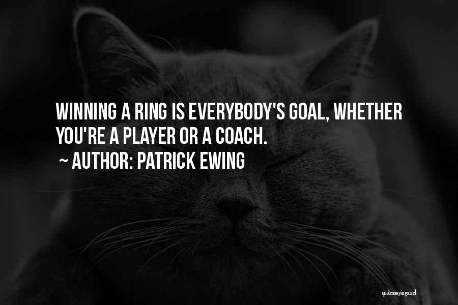 Patrick Ewing Quotes: Winning A Ring Is Everybody's Goal, Whether You're A Player Or A Coach.