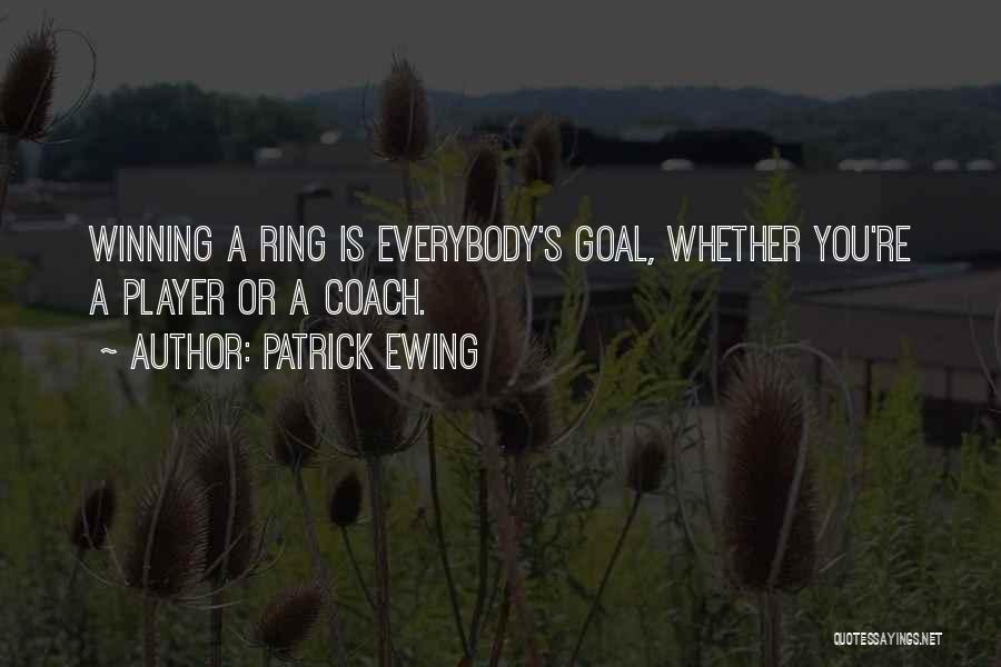 Patrick Ewing Quotes: Winning A Ring Is Everybody's Goal, Whether You're A Player Or A Coach.