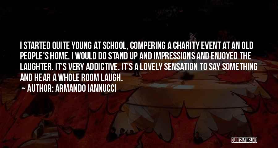 Armando Iannucci Quotes: I Started Quite Young At School, Compering A Charity Event At An Old People's Home. I Would Do Stand Up