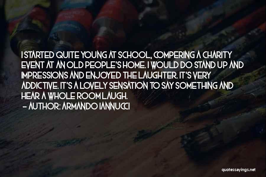 Armando Iannucci Quotes: I Started Quite Young At School, Compering A Charity Event At An Old People's Home. I Would Do Stand Up