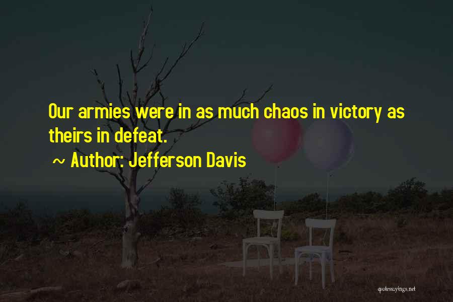 Jefferson Davis Quotes: Our Armies Were In As Much Chaos In Victory As Theirs In Defeat.