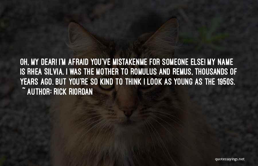 Rick Riordan Quotes: Oh, My Dear! I'm Afraid You've Mistakenme For Someone Else! My Name Is Rhea Silvia. I Was The Mother To