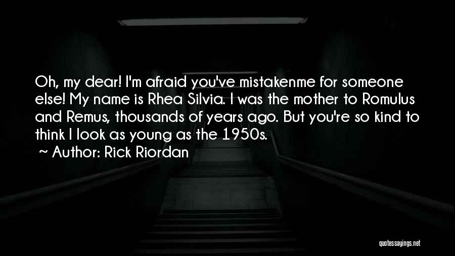 Rick Riordan Quotes: Oh, My Dear! I'm Afraid You've Mistakenme For Someone Else! My Name Is Rhea Silvia. I Was The Mother To