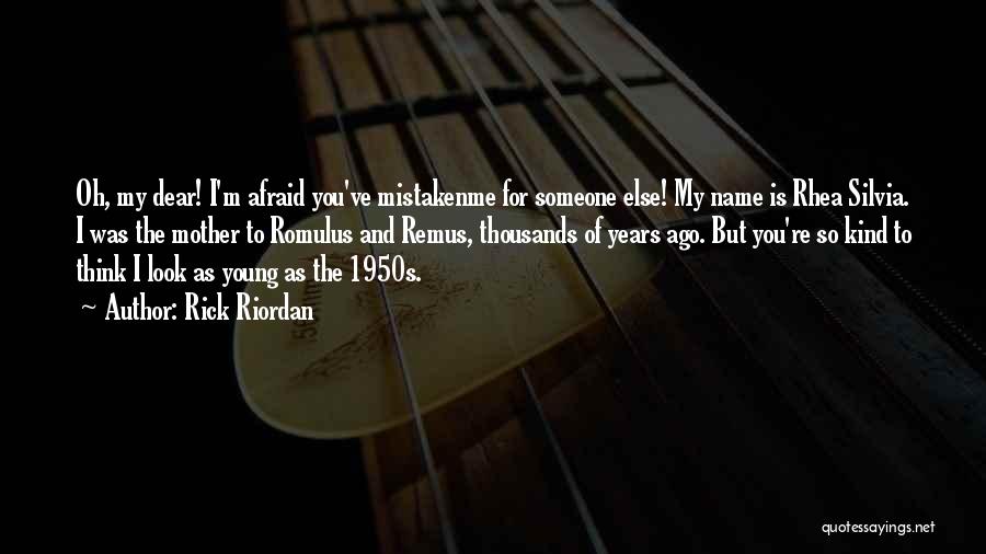 Rick Riordan Quotes: Oh, My Dear! I'm Afraid You've Mistakenme For Someone Else! My Name Is Rhea Silvia. I Was The Mother To