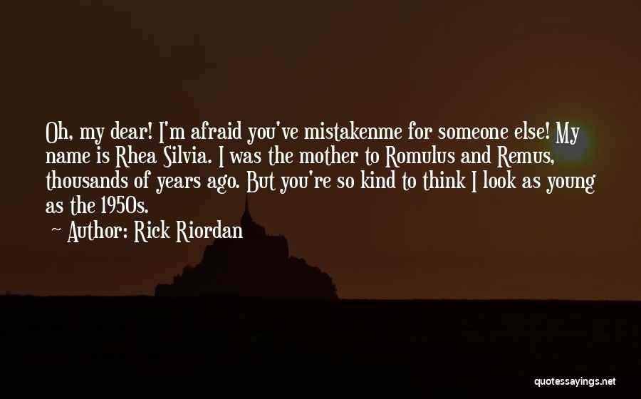 Rick Riordan Quotes: Oh, My Dear! I'm Afraid You've Mistakenme For Someone Else! My Name Is Rhea Silvia. I Was The Mother To