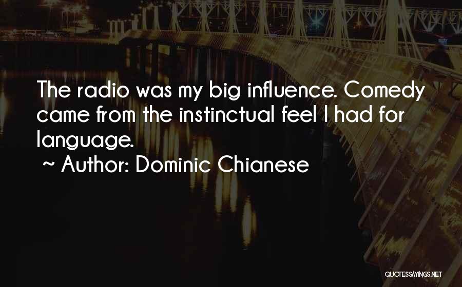 Dominic Chianese Quotes: The Radio Was My Big Influence. Comedy Came From The Instinctual Feel I Had For Language.