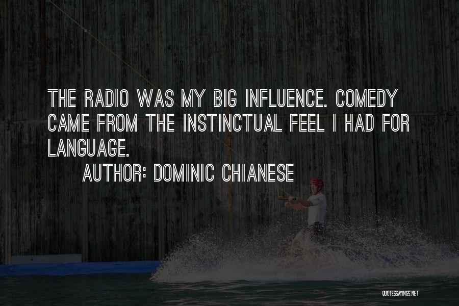 Dominic Chianese Quotes: The Radio Was My Big Influence. Comedy Came From The Instinctual Feel I Had For Language.