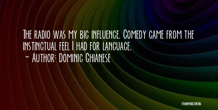 Dominic Chianese Quotes: The Radio Was My Big Influence. Comedy Came From The Instinctual Feel I Had For Language.