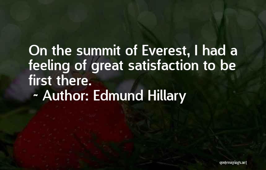 Edmund Hillary Quotes: On The Summit Of Everest, I Had A Feeling Of Great Satisfaction To Be First There.