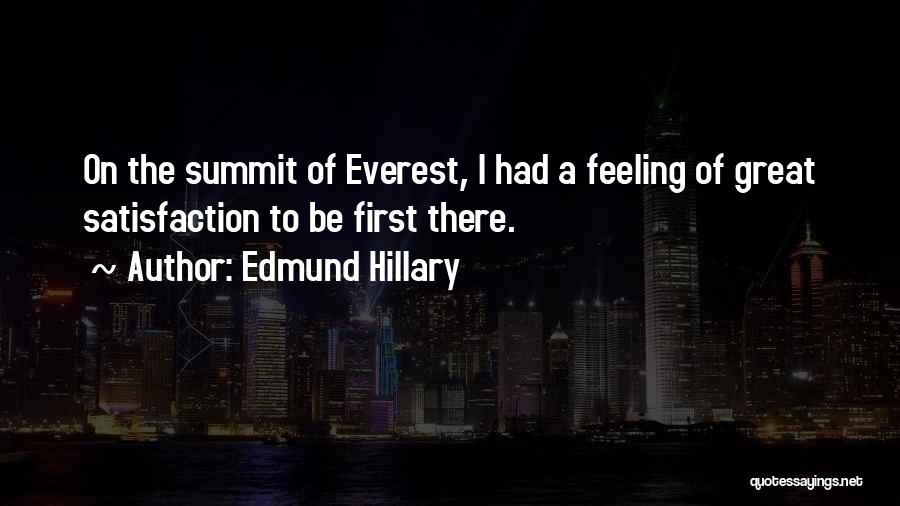 Edmund Hillary Quotes: On The Summit Of Everest, I Had A Feeling Of Great Satisfaction To Be First There.