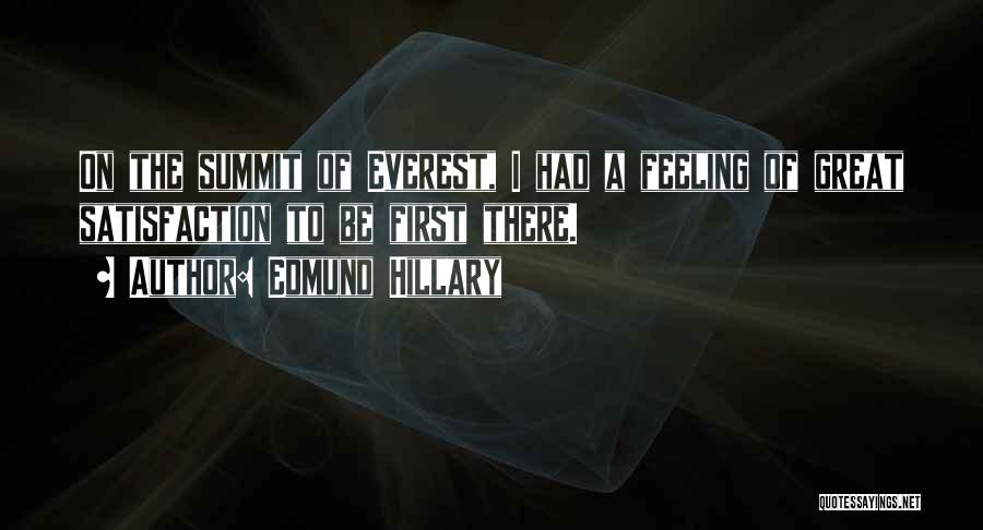 Edmund Hillary Quotes: On The Summit Of Everest, I Had A Feeling Of Great Satisfaction To Be First There.