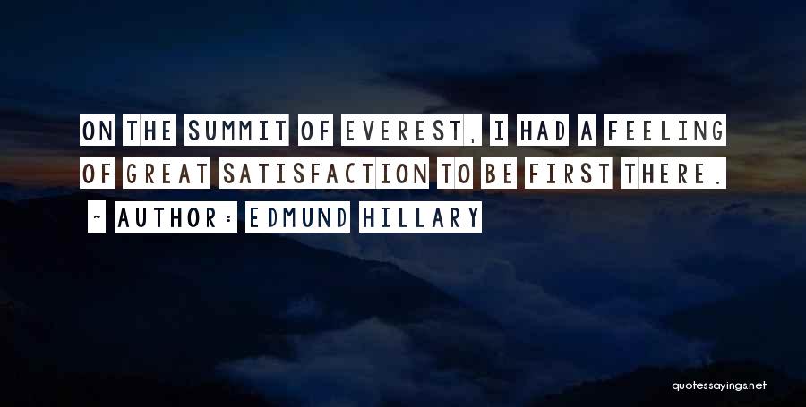 Edmund Hillary Quotes: On The Summit Of Everest, I Had A Feeling Of Great Satisfaction To Be First There.