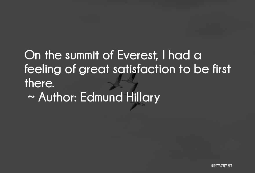 Edmund Hillary Quotes: On The Summit Of Everest, I Had A Feeling Of Great Satisfaction To Be First There.