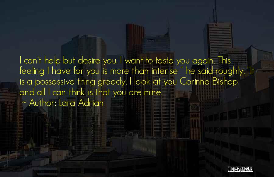 Lara Adrian Quotes: I Can't Help But Desire You. I Want To Taste You Again. This Feeling I Have For You Is More