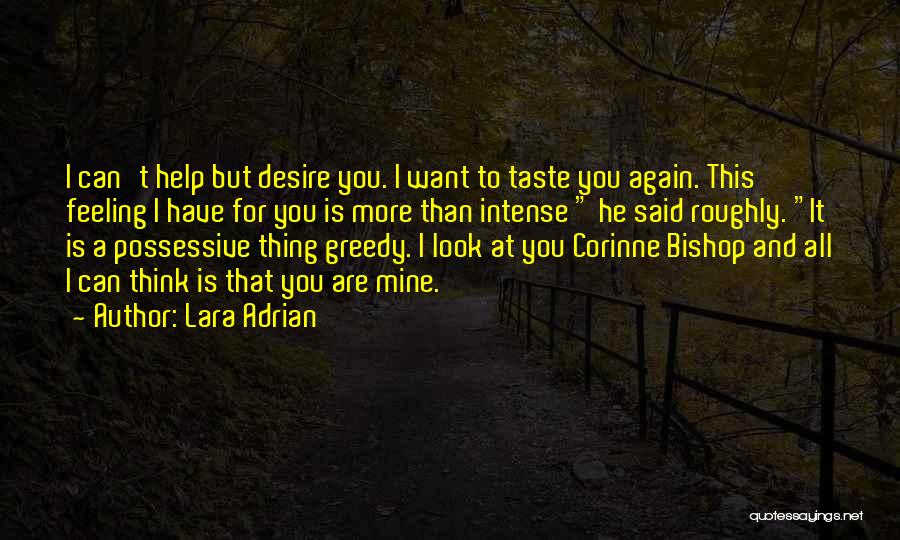 Lara Adrian Quotes: I Can't Help But Desire You. I Want To Taste You Again. This Feeling I Have For You Is More