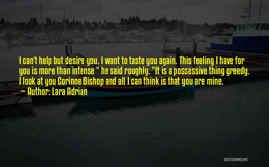 Lara Adrian Quotes: I Can't Help But Desire You. I Want To Taste You Again. This Feeling I Have For You Is More