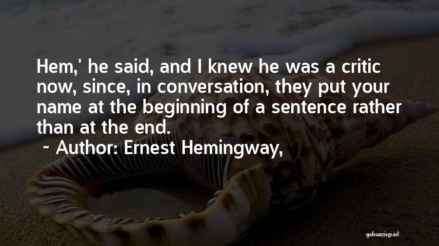 Ernest Hemingway, Quotes: Hem,' He Said, And I Knew He Was A Critic Now, Since, In Conversation, They Put Your Name At The