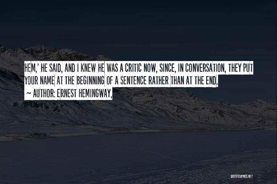 Ernest Hemingway, Quotes: Hem,' He Said, And I Knew He Was A Critic Now, Since, In Conversation, They Put Your Name At The