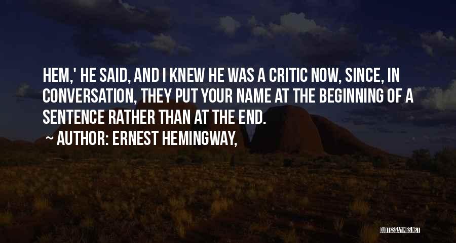 Ernest Hemingway, Quotes: Hem,' He Said, And I Knew He Was A Critic Now, Since, In Conversation, They Put Your Name At The