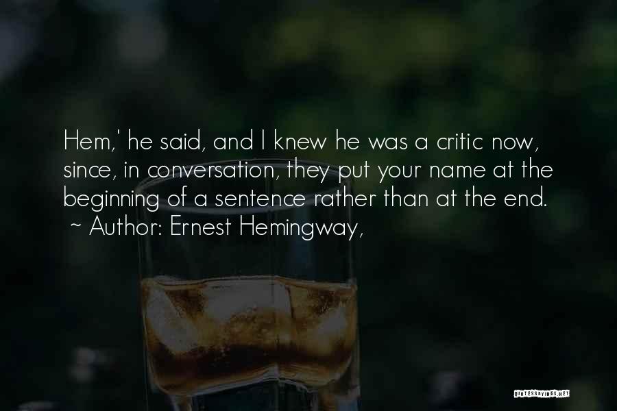 Ernest Hemingway, Quotes: Hem,' He Said, And I Knew He Was A Critic Now, Since, In Conversation, They Put Your Name At The